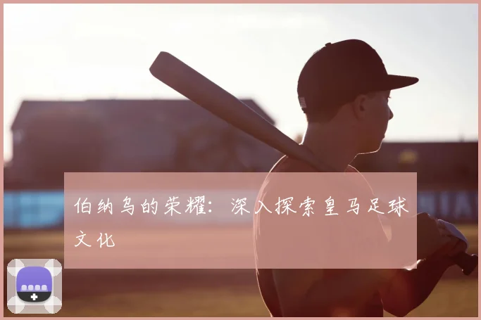 伯纳乌的荣耀：深入探索皇马足球文化