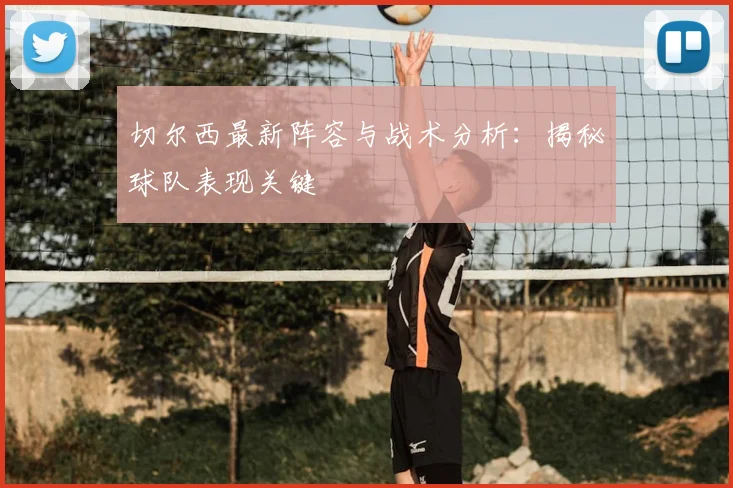 切尔西最新阵容与战术分析：揭秘球队表现关键
