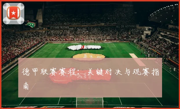 德甲联赛赛程：关键对决与观赛指南