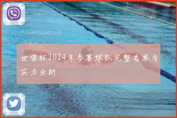 世俱杯2024年参赛球队完整名单与实力分析