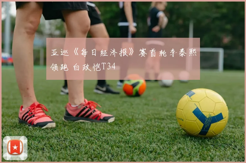 亚巡《每日经济报》赛首轮李泰熙领跑 白政恺T34