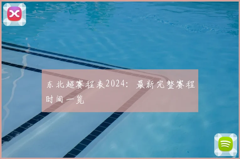 东北超赛程表2024：最新完整赛程时间一览