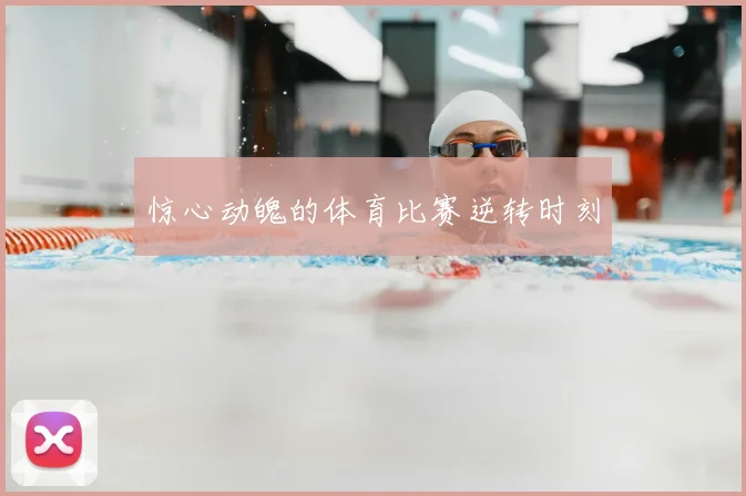 惊心动魄的体育比赛逆转时刻