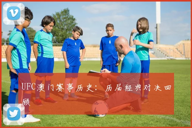 UFC澳门赛事历史:历届经典对决回顾